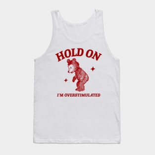 Hold On I'm Overstimulated bear funny meme Tank Top